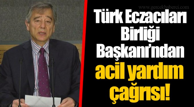 Türk Eczacıları Birliği Başkanı’ndan acil yardım çağrısı!