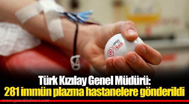 Türk Kızılay Genel Müdürü: 281 immün plazma hastanelere gönderildi