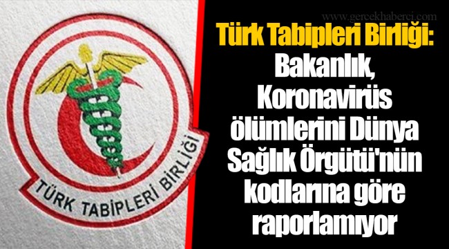 Türk Tabipleri Birliği: Bakanlık, Koronavirüs ölümlerini Dünya Sağlık Örgütü'nün kodlarına göre raporlamıyor
