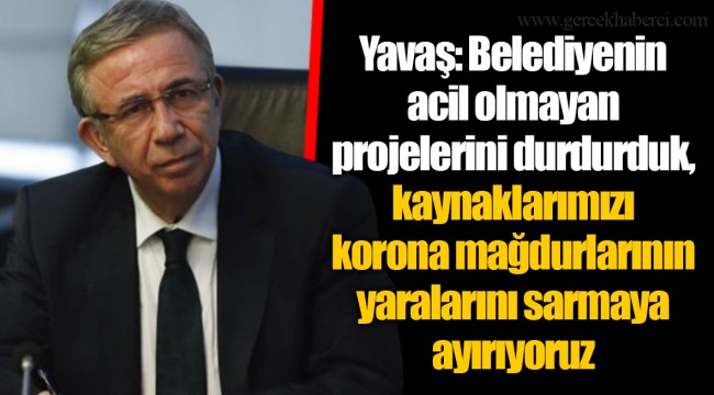 Yavaş: Belediyenin acil olmayan projelerini durdurduk, kaynaklarımızı korona mağdurlarının yaralarını sarmaya ayırıyoruz