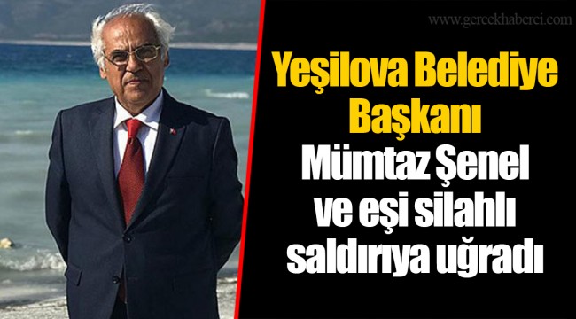 Yeşilova Belediye Başkanı Mümtaz Şenel ve eşi silahlı saldırıya uğradı
