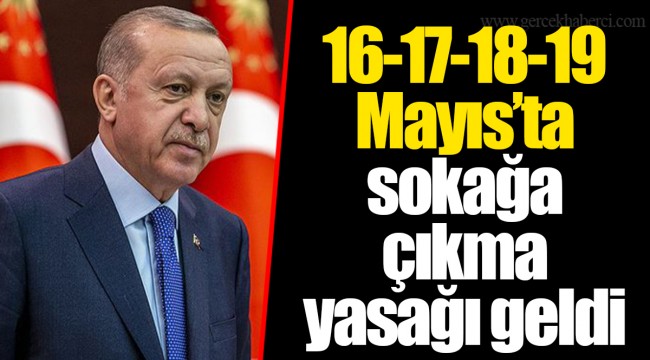 16-17-18-19 Mayıs'ta sokağa çıkma yasağı geldi