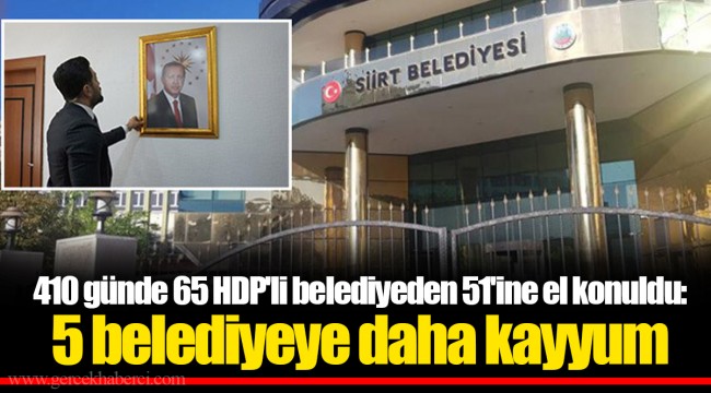 410 günde 65 HDP'li belediyeden 51'ine el konuldu: 5 belediyeye daha kayyum