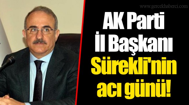 AK Parti İl Başkanı Sürekli'nin acı günü!
