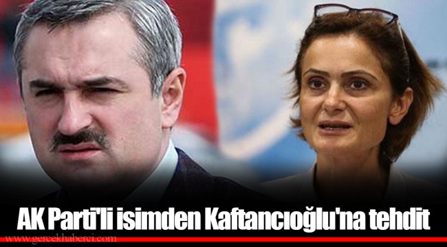 AK Parti'li isimden Kaftancıoğlu'na tehdit