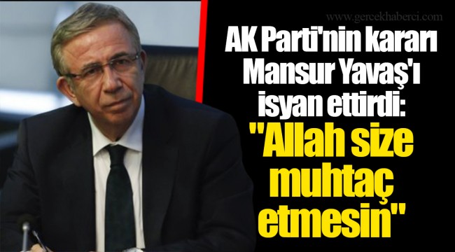 AK Parti'nin kararı Mansur Yavaş'ı isyan ettirdi: "Allah size muhtaç etmesin"