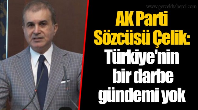 AK Parti Sözcüsü Çelik: Türkiye'nin bir darbe gündemi yok