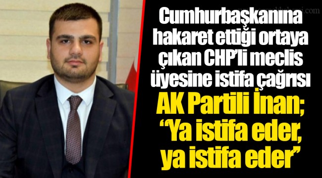 AK Partili İnan; ‘’Ya istifa eder, ya istifa eder’’