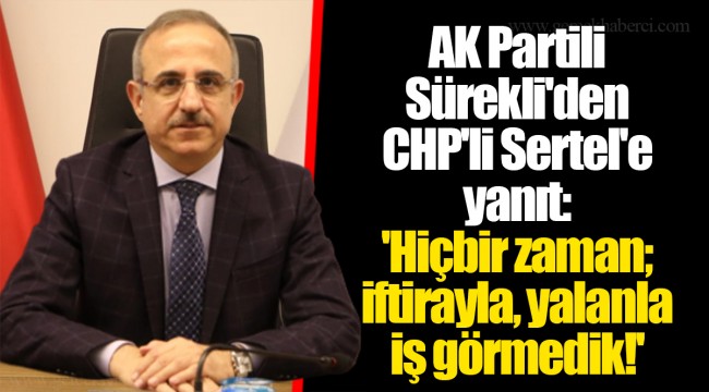 AK Partili Sürekli'den CHP'li Sertel'e yanıt: 'Hiçbir zaman; iftirayla, yalanla iş görmedik!'