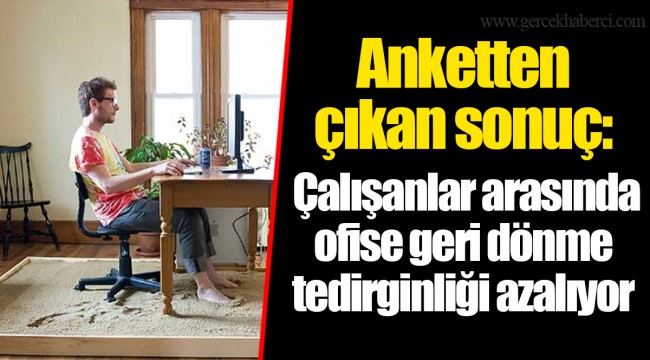 Anketten çıkan sonuç: Çalışanlar arasında ofise geri dönme tedirginliği azalıyor