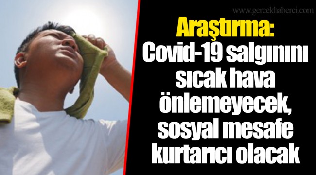 Araştırma: Covid-19 salgınını sıcak hava önlemeyecek, sosyal mesafe kurtarıcı olacak