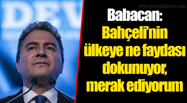 Babacan: Bahçeli’nin ülkeye ne faydası dokunuyor, merak ediyorum