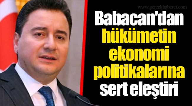 Babacan'dan hükümetin ekonomi politikalarına sert eleştiri