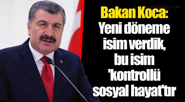 Bakan Koca: Yeni döneme isim verdik, bu isim 'kontrollü sosyal hayat'tır