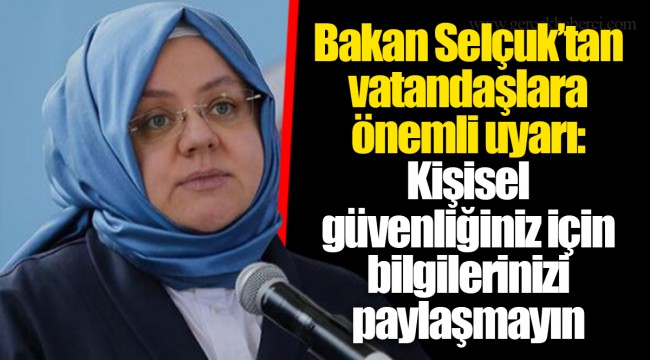 Bakan Selçuk’tan vatandaşlara önemli uyarı: Kişisel güvenliğiniz için bilgilerinizi paylaşmayın