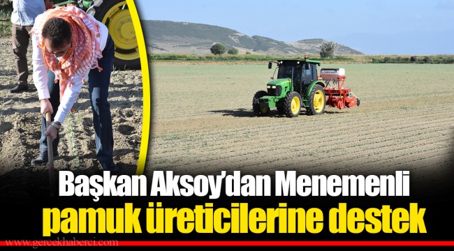 Başkan Aksoy’dan Menemenli pamuk üreticilerine destek