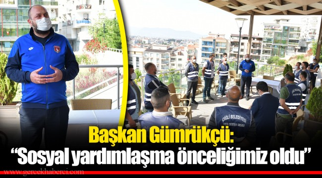 Başkan Gümrükçü: “Sosyal yardımlaşma önceliğimiz oldu”