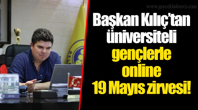 Başkan Kılıç’tan üniversiteli gençlerle online 19 Mayıs zirvesi!