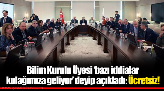 Bilim Kurulu Üyesi ‘bazı iddialar kulağımıza geliyor’ deyip açıkladı: Ücretsiz!