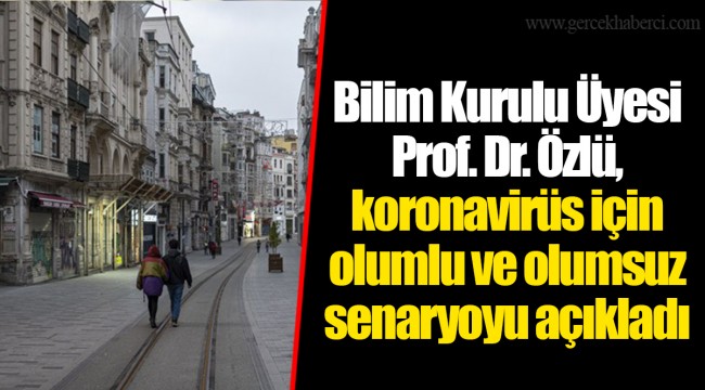 Bilim Kurulu Üyesi Prof. Dr. Özlü, koronavirüs için olumlu ve olumsuz senaryoyu açıkladı