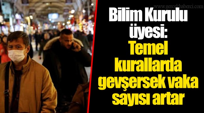 Bilim Kurulu üyesi: Temel kurallarda gevşersek vaka sayısı artar