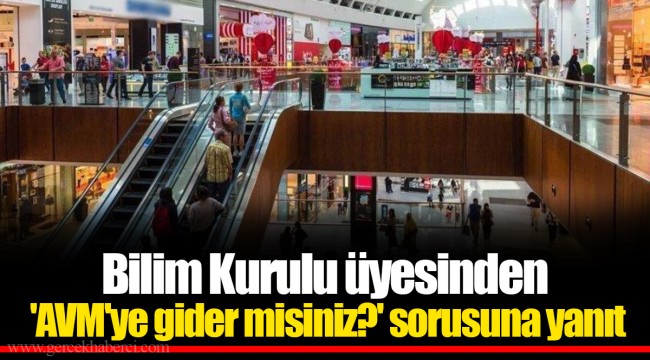 Bilim Kurulu üyesinden 'AVM'ye gider misiniz?' Sorusuna yanıt