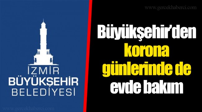 Büyükşehir’den korona günlerinde de evde bakım