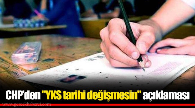 CHP'den "YKS tarihi değişmesin" açıklaması