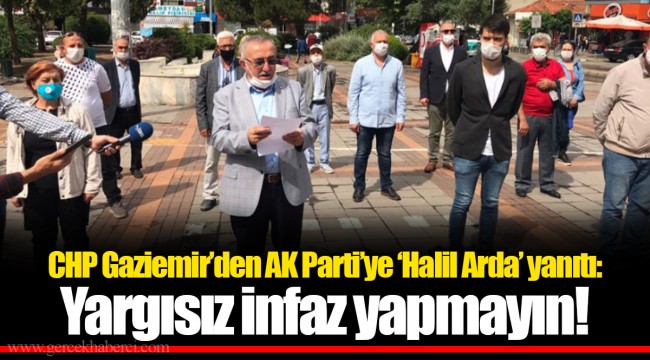 CHP Gaziemir’den AK Parti’ye ‘Halil Arda’ yanıtı: Yargısız infaz yapmayın!
