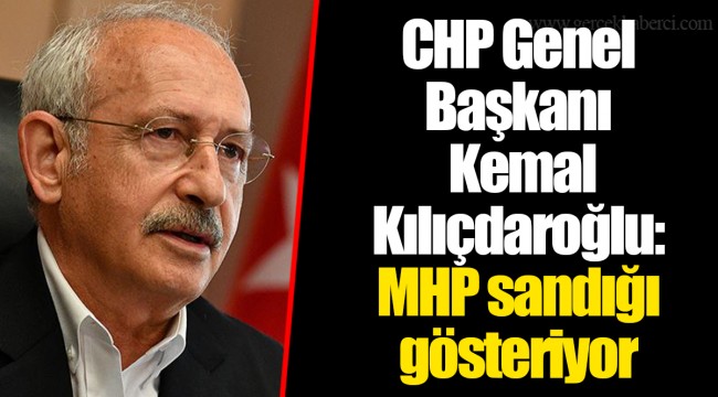 CHP Genel Başkanı Kemal Kılıçdaroğlu: MHP sandığı gösteriyor
