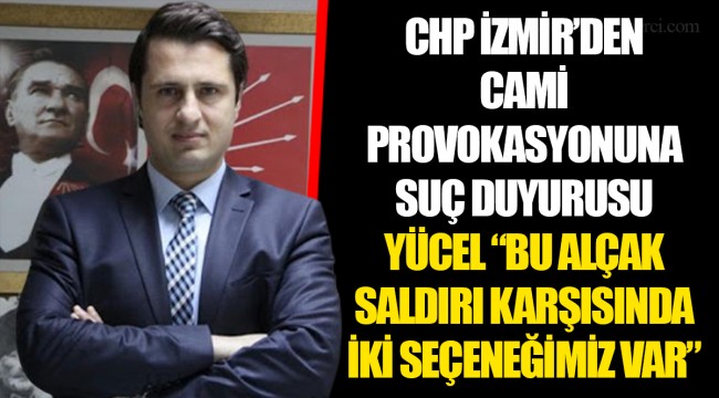 CHP İZMİR’DEN CAMİ PROVOKASYONUNA SUÇ DUYURUSU