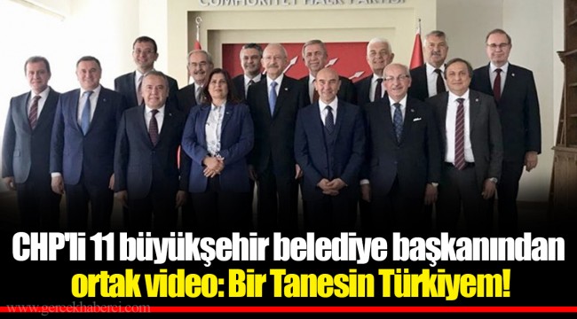 CHP'li 11 büyükşehir belediye başkanından ortak video: Bir Tanesin Türkiyem!