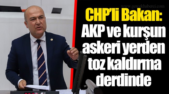 CHP’li Bakan: AKP ve kurşun askeri yerden toz kaldırma derdinde