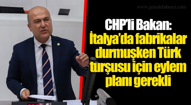 CHP’li Bakan: İtalya’da fabrikalar durmuşken Türk turşusu için eylem planı gerekli