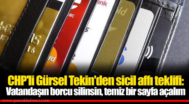 CHP'li Gürsel Tekin'den sicil affı teklifi: Vatandaşın borcu silinsin, temiz bir sayfa açalım