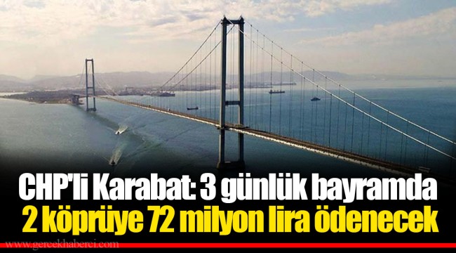 CHP'li Karabat: 3 günlük bayramda 2 köprüye 72 milyon lira ödenecek