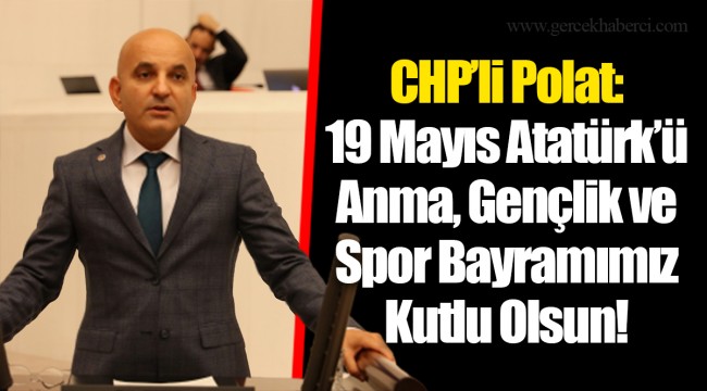CHP’li Polat: 19 Mayıs Atatürk’ü Anma, Gençlik ve Spor Bayramımız Kutlu Olsun!