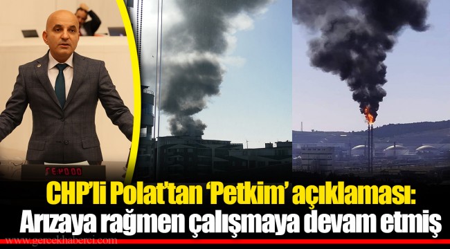 CHP’li Polat’tan ‘Petkim’ açıklaması: Arızaya rağmen çalışmaya devam etmiş