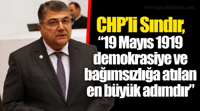 CHP’li Sındır, “19 Mayıs 1919 demokrasiye ve bağımsızlığa atılan en büyük adımdır”