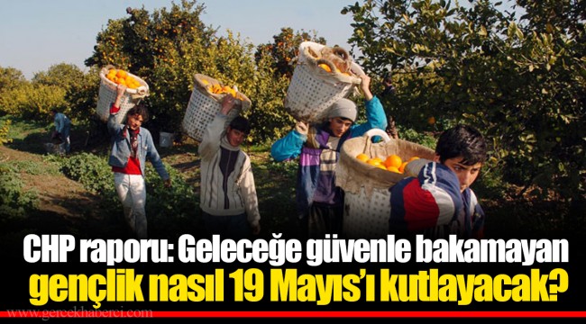 CHP raporu: Geleceğe güvenle bakamayan gençlik nasıl 19 Mayıs’ı kutlayacak?