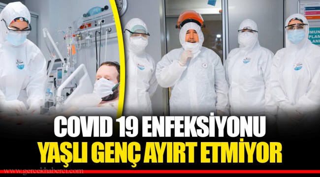 COVID 19 ENFEKSİYONU YAŞLI GENÇ AYIRT ETMİYOR