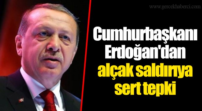 Cumhurbaşkanı Erdoğan'dan alçak saldırıya sert tepki