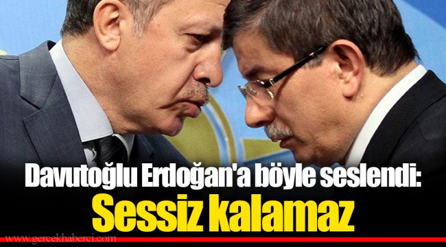 Davutoğlu Erdoğan'a böyle seslendi: Sessiz kalamaz