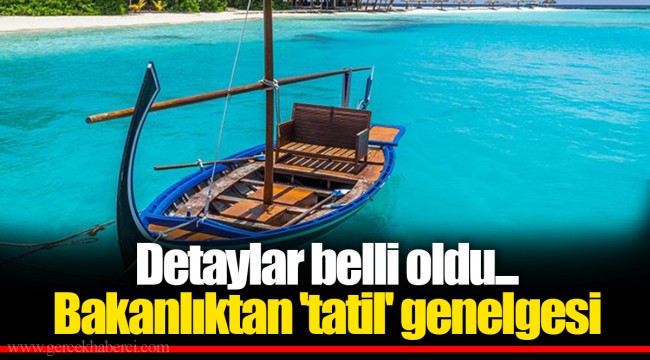 Detaylar belli oldu... Bakanlıktan 'tatil' genelgesi