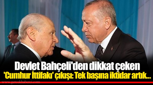 Devlet Bahçeli'den dikkat çeken 'Cumhur İttifakı' çıkışı: Tek başına iktidar artık...