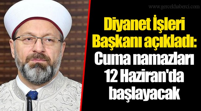 Diyanet İşleri Başkanı açıkladı: Cuma namazları 12 Haziran'da başlayacak