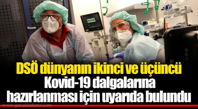 DSÖ dünyanın ikinci ve üçüncü Kovid-19 dalgalarına hazırlanması için uyarıda bulundu