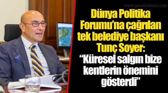 Dünya Politika Forumu’na çağrılan tek belediye başkanı Tunç Soyer: “Küresel salgın bize kentlerin önemini gösterdi”