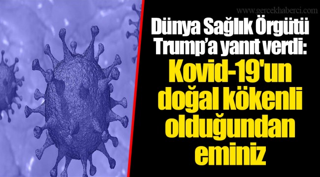 Dünya Sağlık Örgütü Trump’a yanıt verdi: Kovid-19'un doğal kökenli olduğundan eminiz