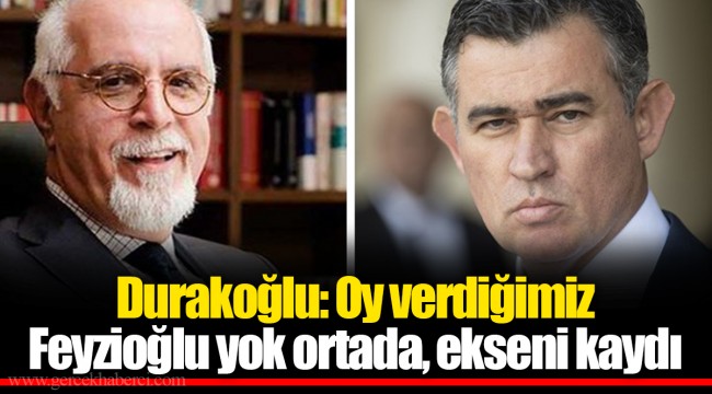 Durakoğlu: Oy verdiğimiz Feyzioğlu yok ortada, ekseni kaydı